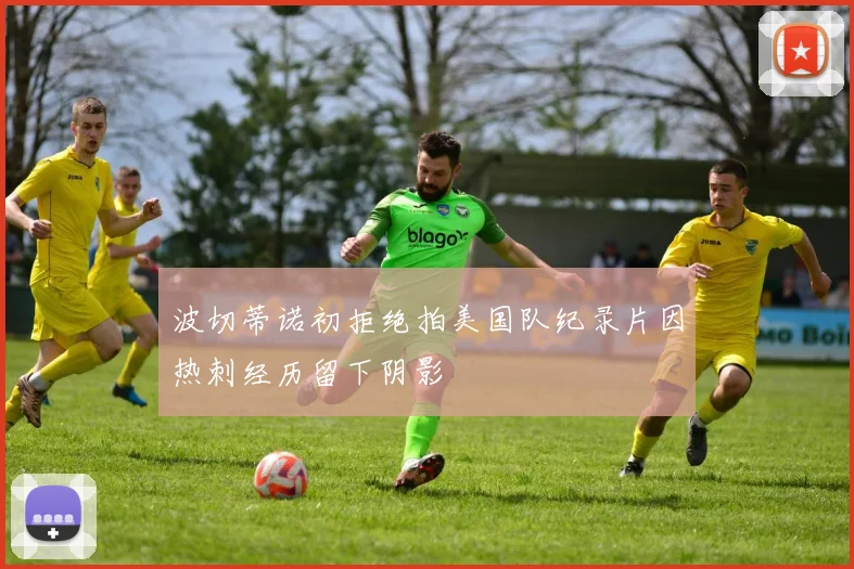 波切蒂诺初拒绝拍美国队纪录片因热刺经历留下阴影