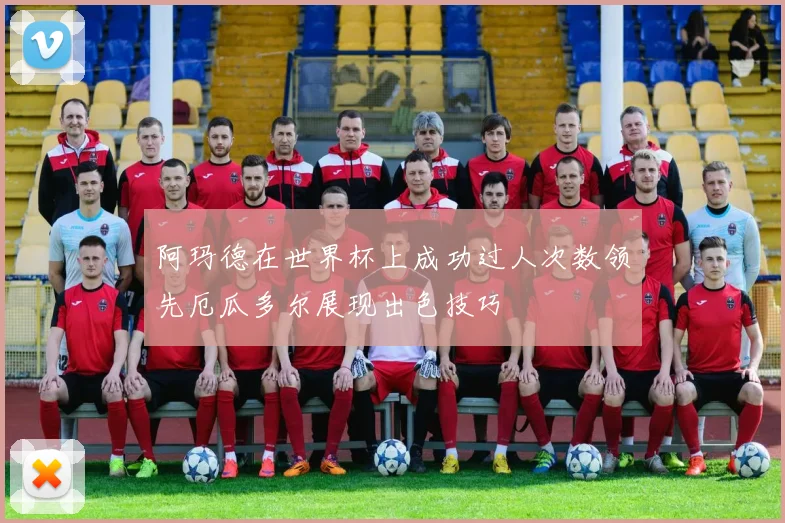 阿玛德在世界杯上成功过人次数领先厄瓜多尔展现出色技巧