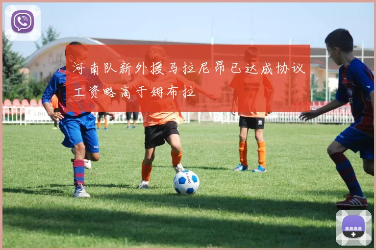 河南队新外援马拉尼昂已达成协议工资略高于姆布拉