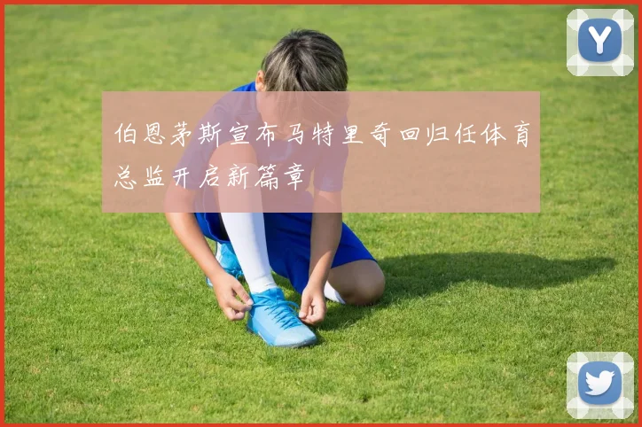伯恩茅斯宣布马特里奇回归任体育总监开启新篇章